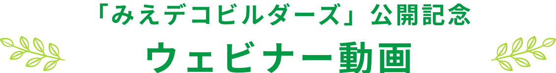 「みえデコビルダーズ」公開記念 ウェビナー動画